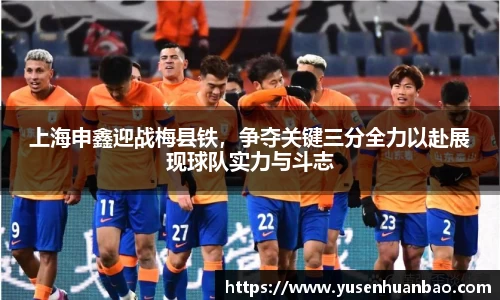 上海申鑫迎战梅县铁，争夺关键三分全力以赴展现球队实力与斗志
