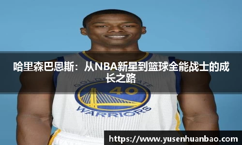 哈里森巴恩斯：从NBA新星到篮球全能战士的成长之路