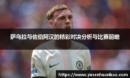 萨乌拉与佐伯阿汉的精彩对决分析与比赛前瞻