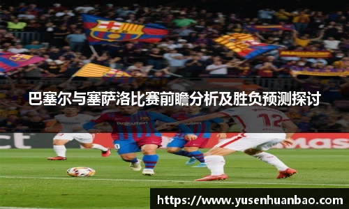 巴塞尔与塞萨洛比赛前瞻分析及胜负预测探讨