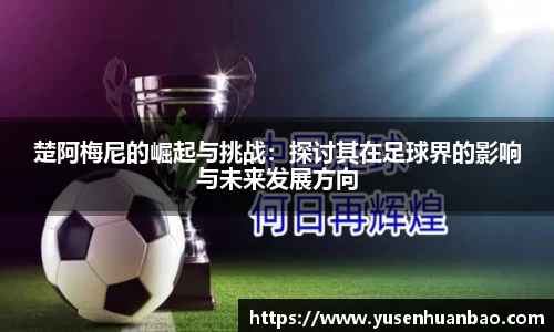 楚阿梅尼的崛起与挑战：探讨其在足球界的影响与未来发展方向